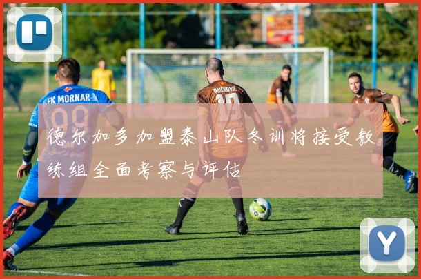 德尔加多加盟泰山队冬训将接受教练组全面考察与评估