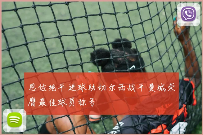 恩佐绝平进球助切尔西战平曼城荣膺最佳球员称号