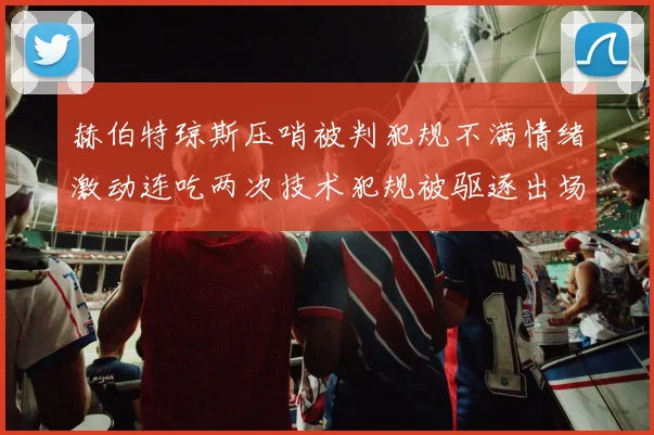赫伯特琼斯压哨被判犯规不满情绪激动连吃两次技术犯规被驱逐出场