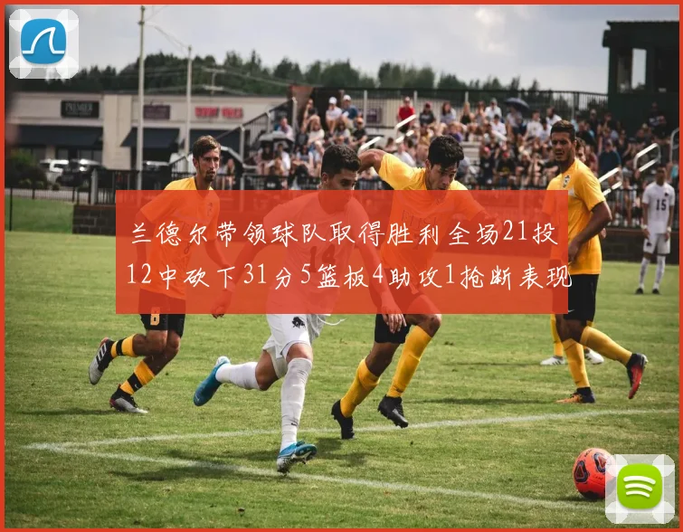 兰德尔带领球队取得胜利全场21投12中砍下31分5篮板4助攻1抢断表现出色