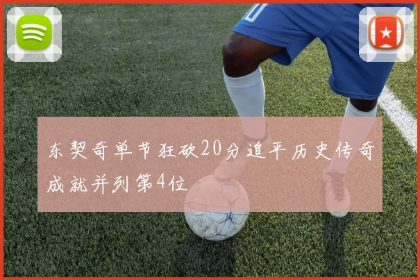 东契奇单节狂砍20分追平历史传奇成就并列第4位