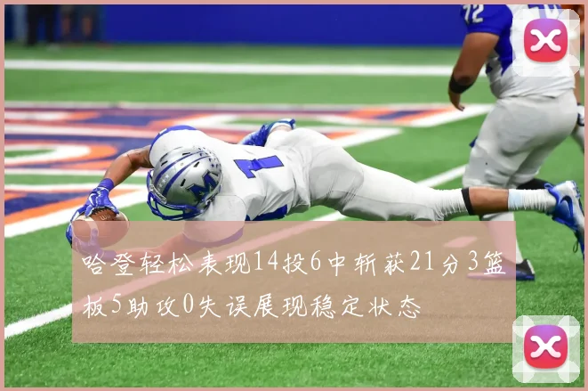 哈登轻松表现14投6中斩获21分3篮板5助攻0失误展现稳定状态